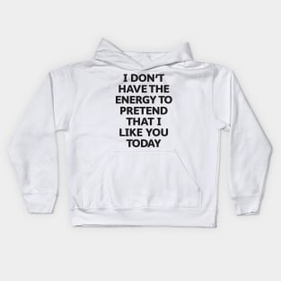 I Don't Have the Energy to Pretend That I Like You Today Kids Hoodie